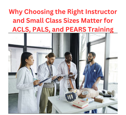 Why Choosing the Right Instructor and Small Class Sizes Matter for ACLS, PALS, and PEARS Training